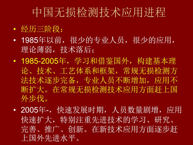 中國無損檢測技術(shù)應(yīng)用經(jīng)歷了三個階段：1985年以前：技術(shù)落后階段；1985-2005年：學(xué)習(xí)和借鑒階段；2005年至現(xiàn)在：快速發(fā)展階段
