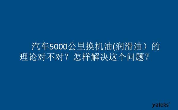 一、油是油，汽車5000公里換潤滑油的理論對不對？怎樣解決這個問題？