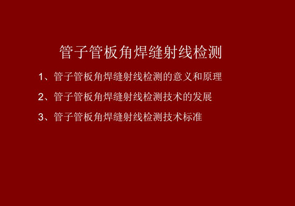 管子管板角焊縫射線檢測概述：一、檢測意義和原理；二、管子管板角焊縫射線檢測技術(shù)發(fā)展；三、檢測技術(shù)標準