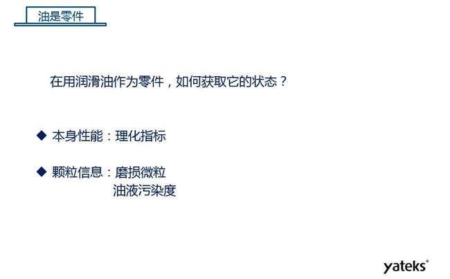 在用潤滑油做為零件可通過本身的理化性能指標和顆粒信息：磨損微粒、油液污染度  來獲取它的狀態(tài)