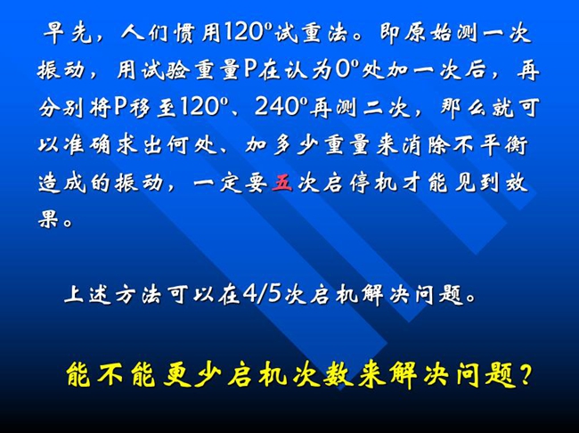 能不能更少啟機次數(shù)來解決問題？早先人們慣用120o試重法。即原始測一次振動，用試驗重量P在認為0o處加一次后，再分別將P移至120o、240o再測二次